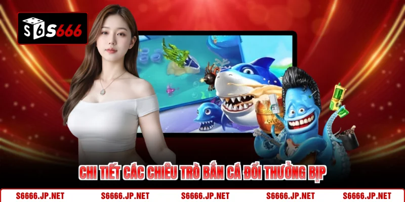 Chi tiết các chiêu trò bắn cá đổi thưởng bịp