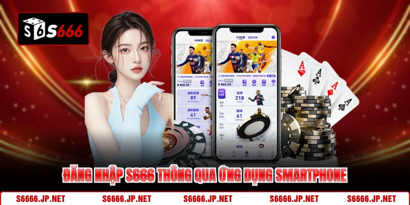 Đăng nhập S666 thông qua ứng dụng smartphone