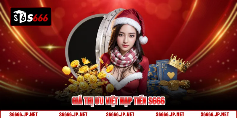 Giá trị ưu việt nạp tiền S666