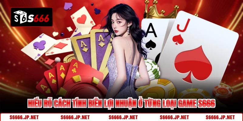 Hiểu rõ cách tính biên lợi nhuận ở từng loại game S666