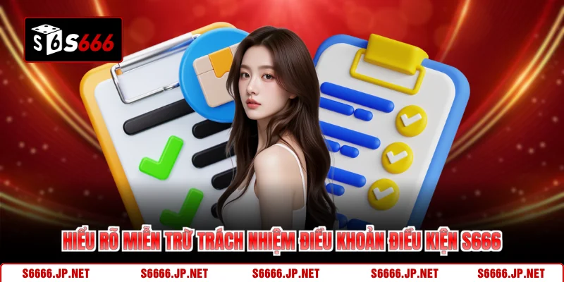 Hiểu rõ miễn trừ trách nhiệm điều khoản điều kiện S666