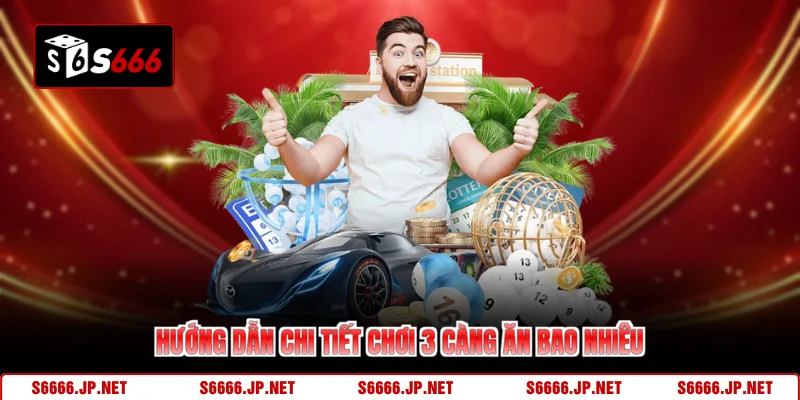 Hướng dẫn chi tiết chơi 3 càng ăn bao nhiêu