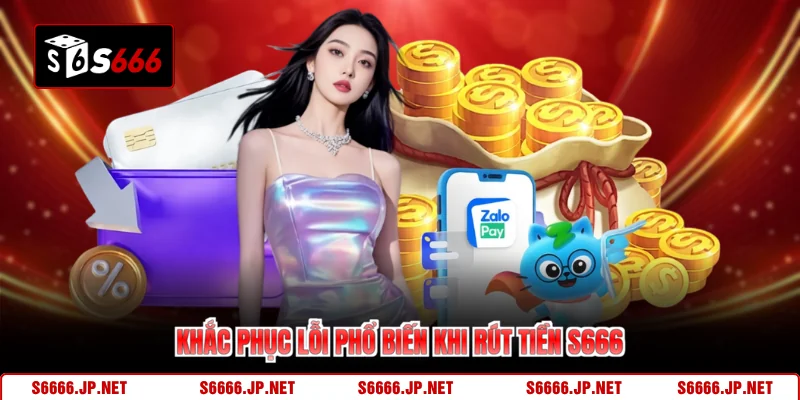 Khắc phục lỗi phổ biến khi rút tiền S666