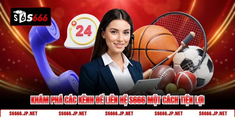 Khám phá các kênh để liên hệ S666 một cách tiện lợi
