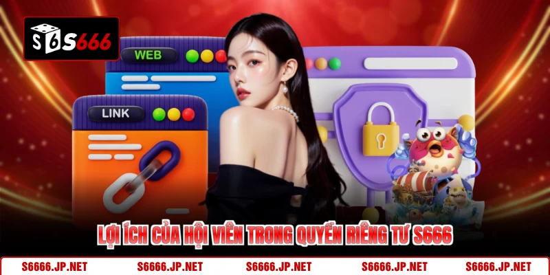 Lợi ích của hội viên trong quyền riêng tư S666