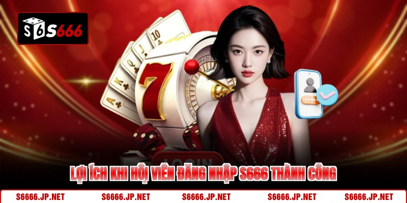 Lợi ích khi hội viên đăng nhập S666 thành công