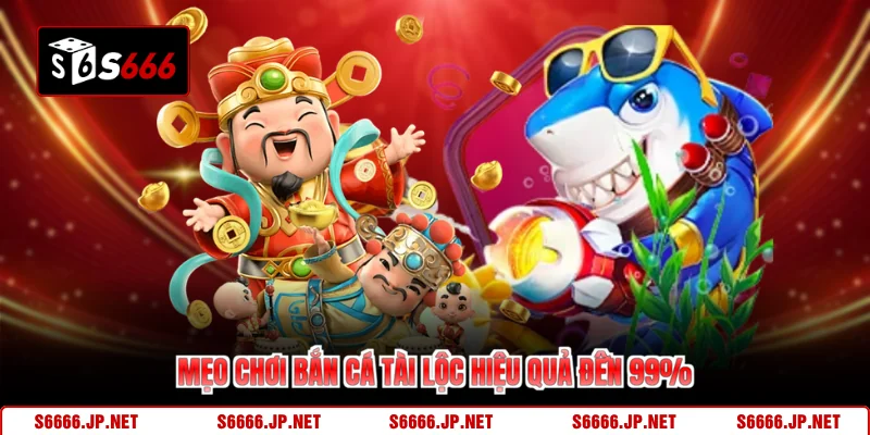 Mẹo chơi bắn cá tài lộc hiệu quả đến 99%