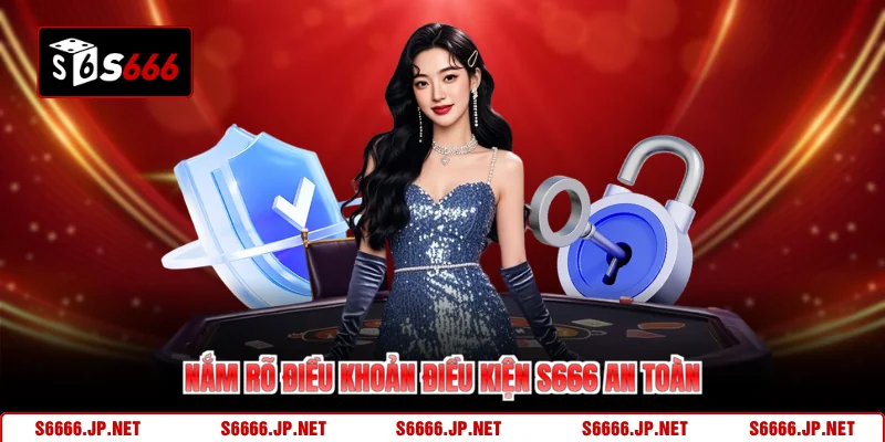 Nắm rõ điều khoản điều kiện S666 an toàn